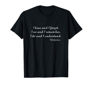 I hear and I forget shirt Confucius 