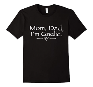 Mom, Dad, I'm Gaelic shirt