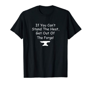 If You Can't Stand The Heat, Get Out Of The Forge shirt